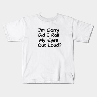 Sarcastic I'm Sorry Did I Roll My Eyes Out Loud Kids T-Shirt